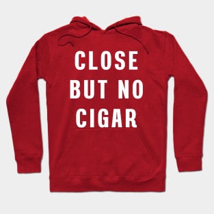 Close but no cigar Hoodie